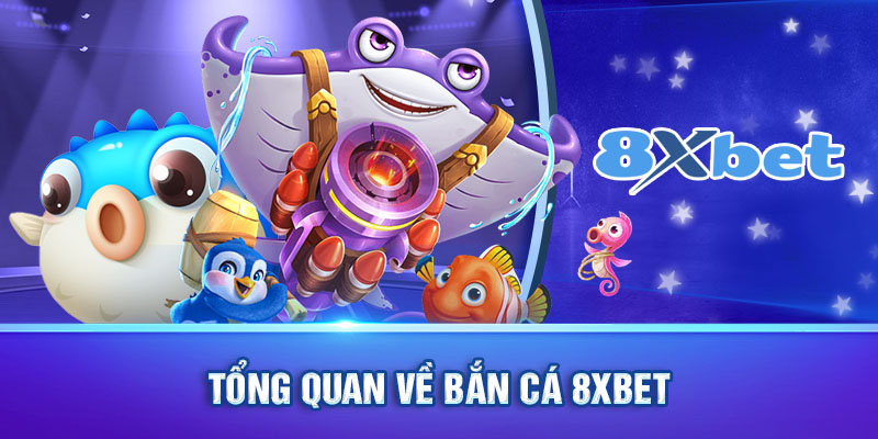 8xbet - Sân chơi bắn cá đổi thưởng uy tín được yêu thích nhất châu Á