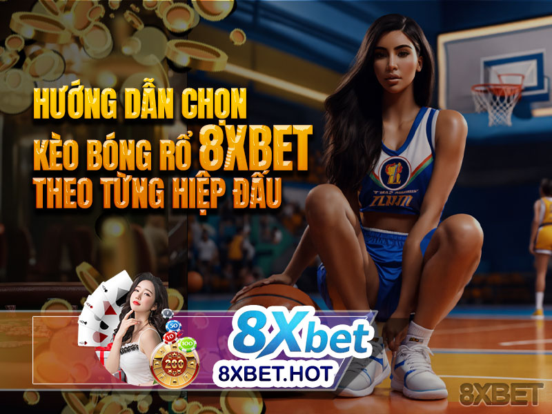 Cược bóng rổ 8xbet với tỷ lệ minh bạch và đa dạng kèo cược