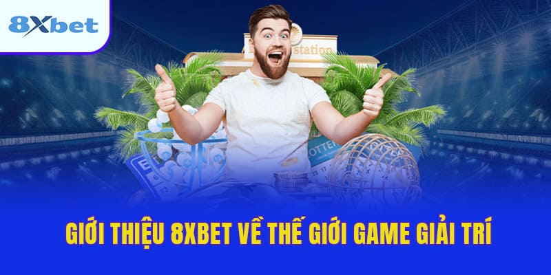 Giới thiệu 8XBET về thế giới game giải trí