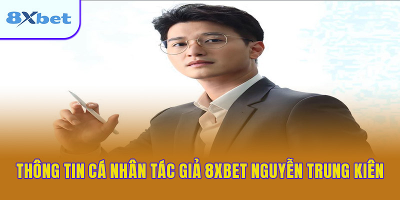 Giới thiệu thông tin cá nhân tác giả 8XBET Nguyễn Trung Kiên