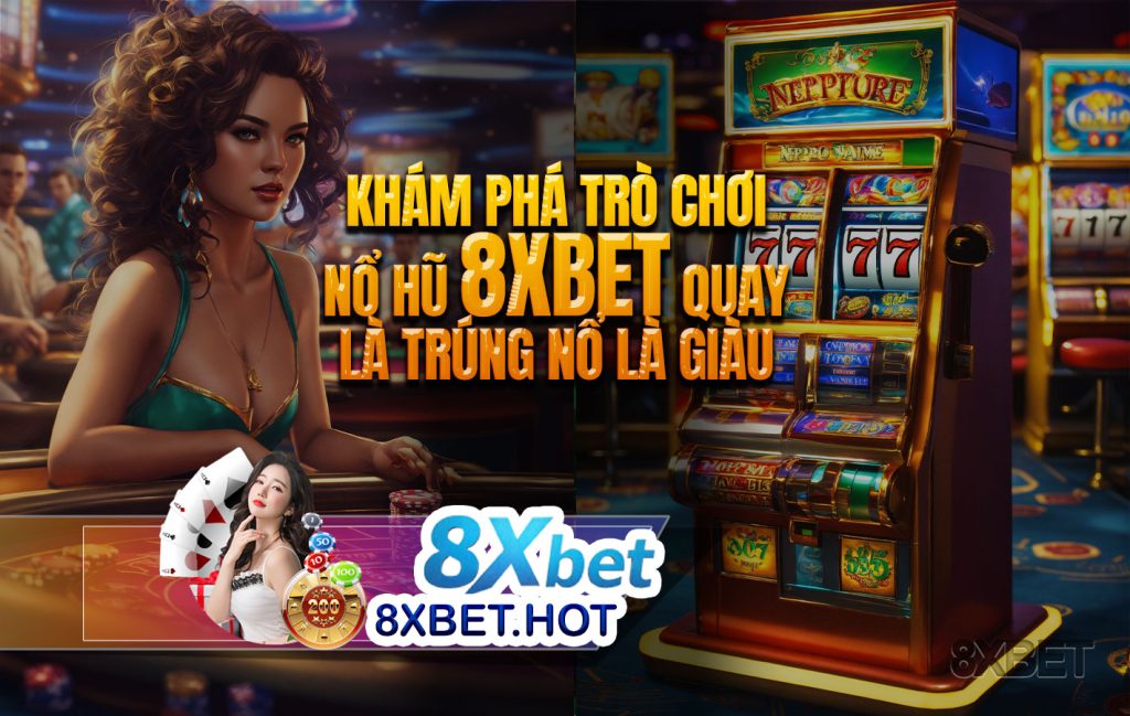 Khám phá trò chơi nổ hũ 8xbet quay là trúng nổ là giàu