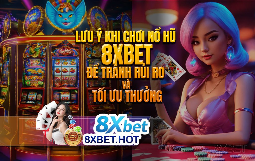 Lưu ý khi chơi nổ hũ 8xbet để tránh rủi ro và tối ưu thưởng