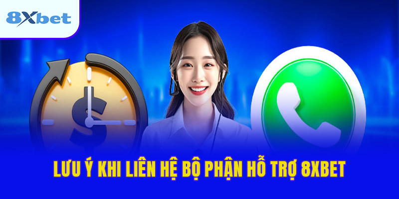 Lưu ý khi liên hệ bộ phận hỗ trợ 8XBET