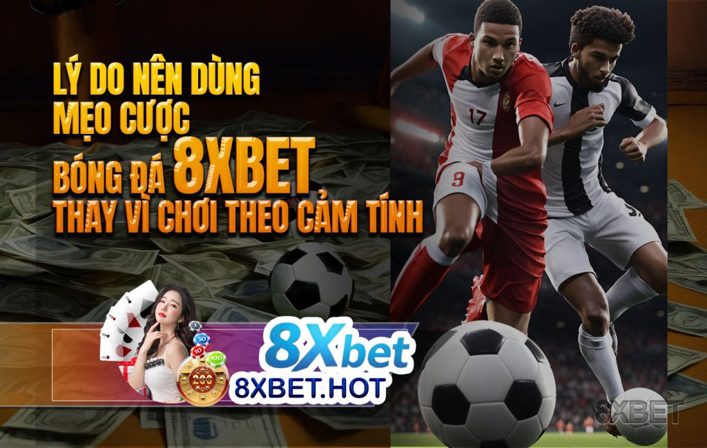 Lý do nên dùng mẹo cược bóng đá 8xbet thay vì chơi theo cảm tính