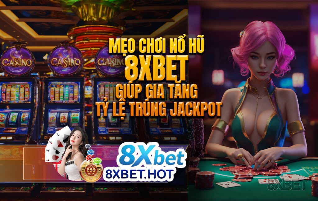 Mẹo chơi nổ hũ 8xbet giúp gia tăng tỷ lệ trúng jackpot